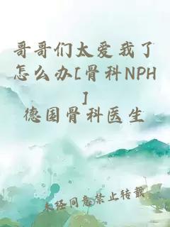 哥哥们太爱我了怎么办[骨科NPH]