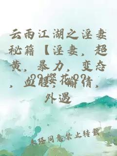 云雨江湖之淫妻秘籍【淫妻，超黄，暴力，变态，血腥，偷情，外遇